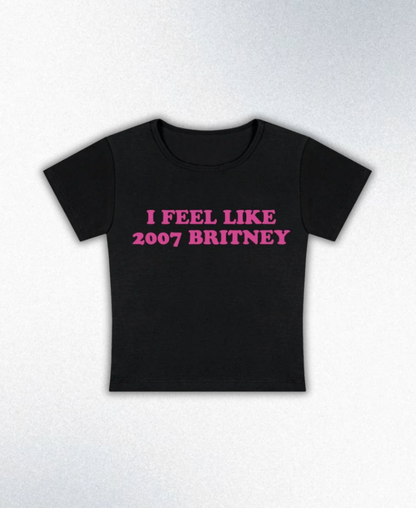 I Feel Like 2007 Britney Y2K Baby Tee