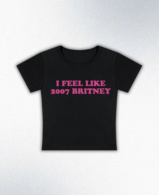 I Feel Like 2007 Britney Y2K Baby Tee