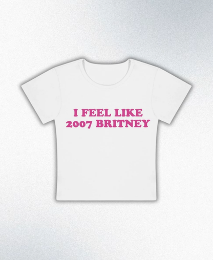 I Feel Like 2007 Britney Y2K Baby Tee