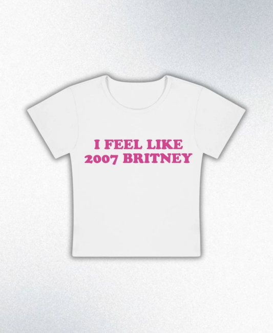 I Feel Like 2007 Britney Y2K Baby Tee